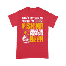 Load image into Gallery viewer, Don't Bother Me While I'm Fishing unless you brought beer, funny fishing and beer shirt D01 NQS2549 Standard T-Shirt