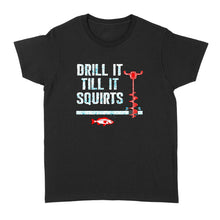 Load image into Gallery viewer, Drill it till it squirts ice fishing shirt D08 NQS1368 - Standard Women's T-shirt