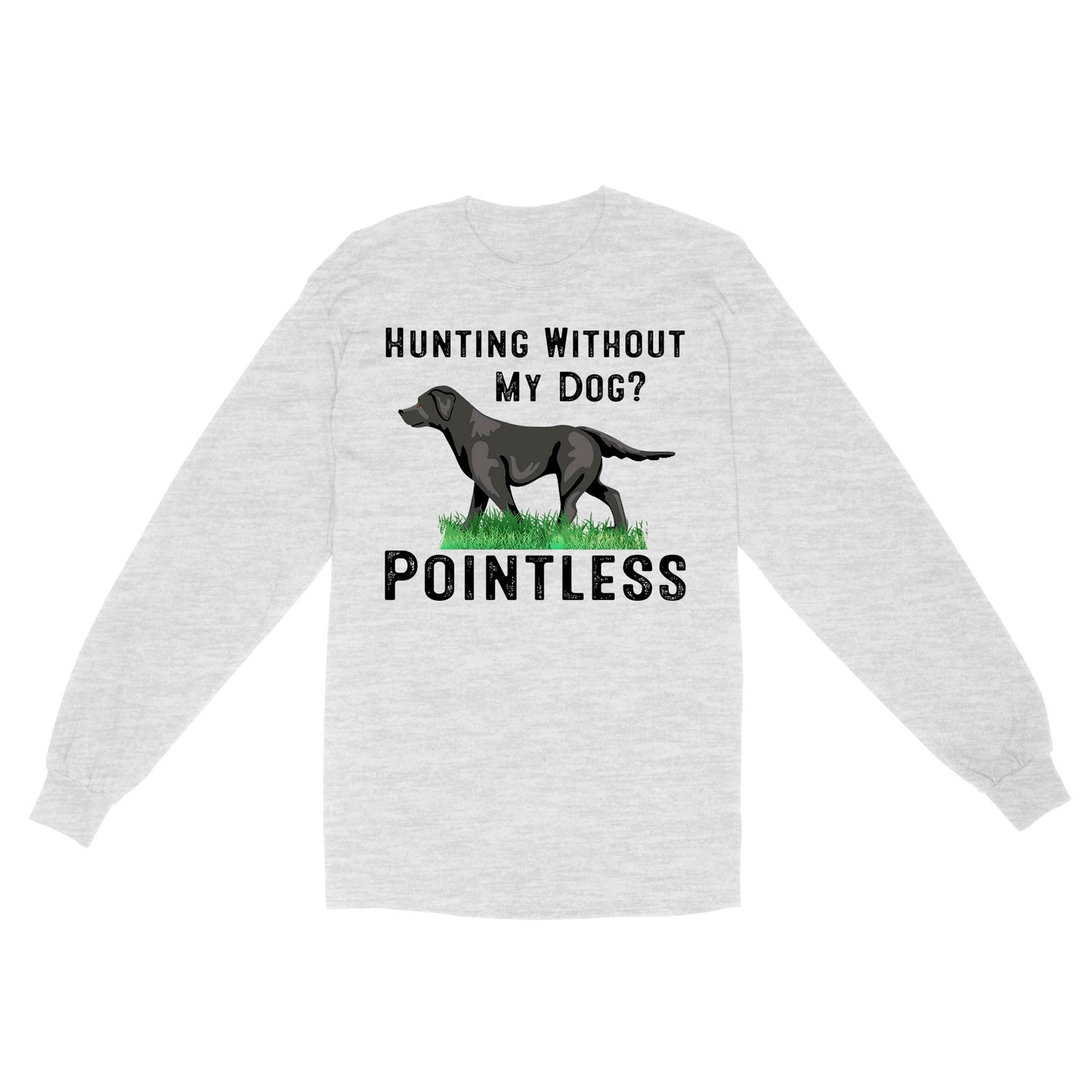 Hunting Without My Dog? Pointless Best Hunting Dog Black Labrador Retriever Dog Long Sleeve FSD2648D02