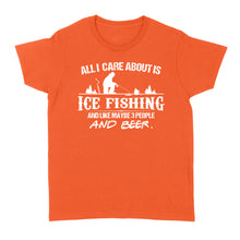 Load image into Gallery viewer, All I care about is ice fishing and like maybe 3 people and beer, ice fishing clothing D03 NQS2499 - Women's T-shirt