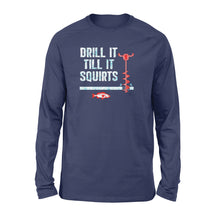 Load image into Gallery viewer, Drill it till it squirts ice fishing shirt D08 NQS1368 - Standard Long Sleeve