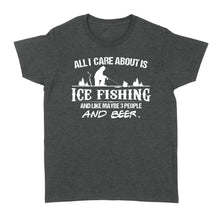 Load image into Gallery viewer, All I care about is ice fishing and like maybe 3 people and beer, ice fishing clothing D03 NQS2499 - Women's T-shirt