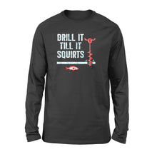 Load image into Gallery viewer, Drill it till it squirts ice fishing shirt D08 NQS1368 - Standard Long Sleeve