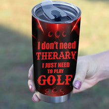 Load image into Gallery viewer, I don't need therapy I need to play golf Custom Stainless Steel Tumbler Cup personalized golf gifts NQS6483