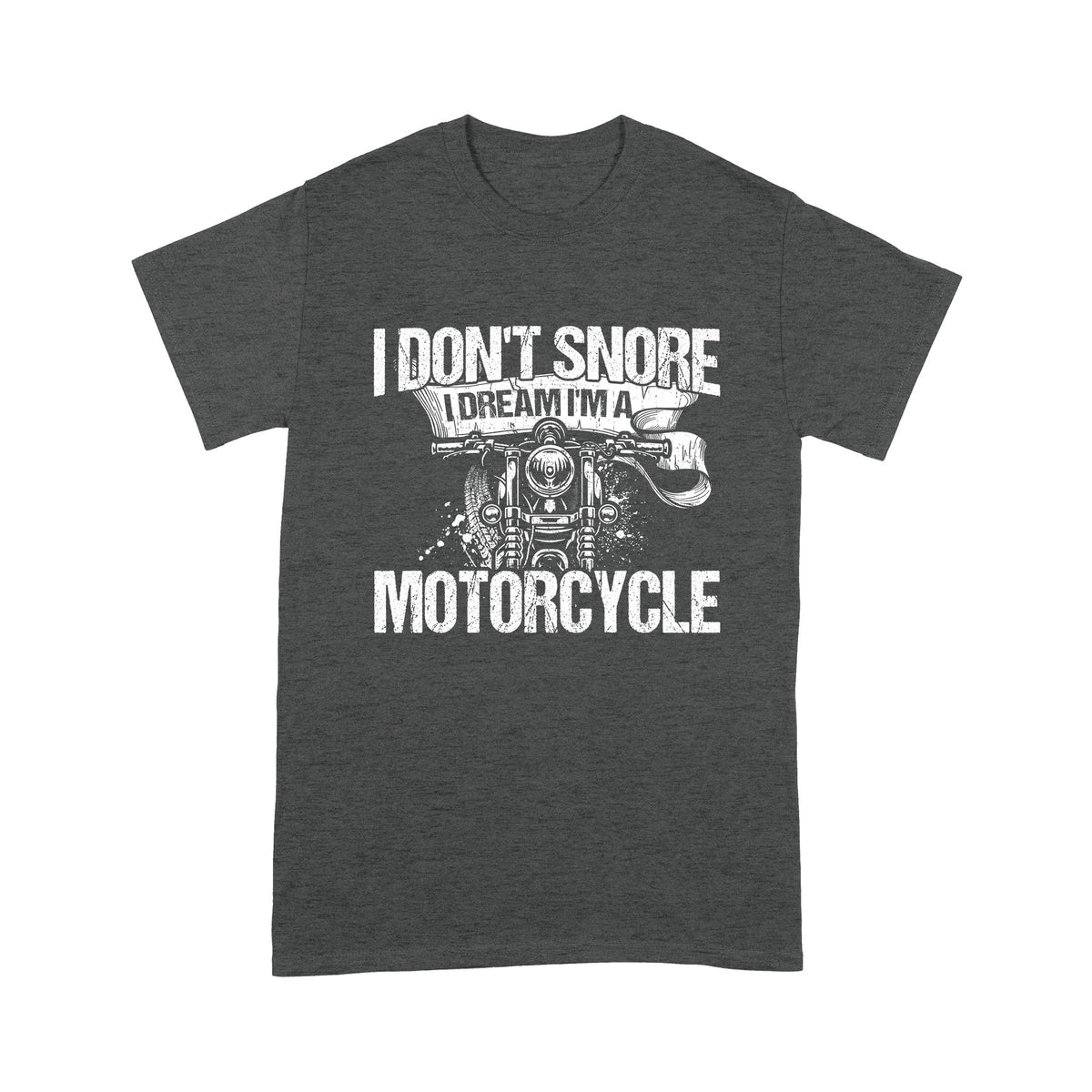 I Don't Snore I Dream I'm Motorcycle - Biker Men T-shirt, Cool Cruiser Rider Shirt for Dad, Grandpa, Husband| NMS10