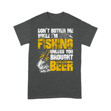 Load image into Gallery viewer, Don't Bother Me While I'm Fishing unless you brought beer, funny fishing and beer shirt D01 NQS2549 Standard T-Shirt