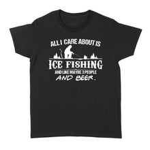 Load image into Gallery viewer, All I care about is ice fishing and like maybe 3 people and beer, ice fishing clothing D03 NQS2499 - Women's T-shirt