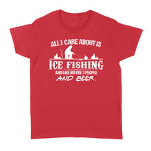 Load image into Gallery viewer, All I care about is ice fishing and like maybe 3 people and beer, ice fishing clothing D03 NQS2499 - Women's T-shirt