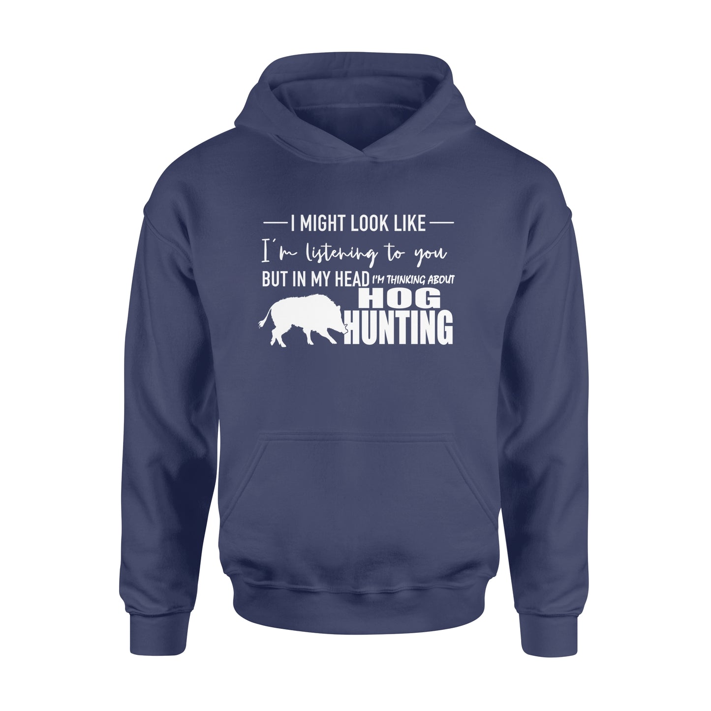 Funny Hog hunting shirt "I might look like I'm listening to you but in my head I'm thinking about hog hunting" Hoodie JAN21 FSD1254D08