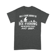 Load image into Gallery viewer, All I care about is ice fishing and like maybe 3 people and beer, ice fishing clothing D03 NQS2499 - T-shirt