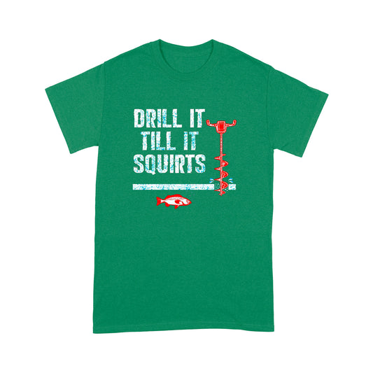 Drill it till it squirts ice fishing shirt D08 NQS1368 - Standard T-shirt