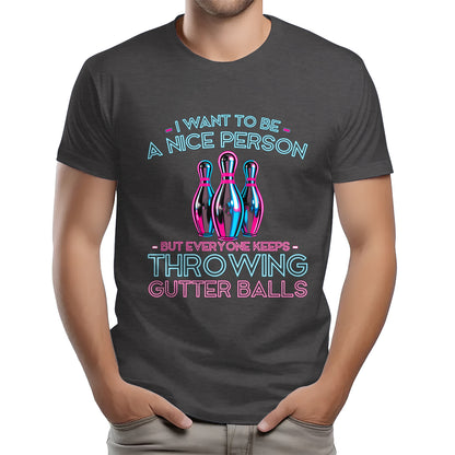 I Want To Be A Nice Person - Gutter Balls - Gift For Bowler