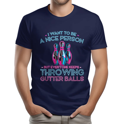 I Want To Be A Nice Person - Gutter Balls - Gift For Bowler