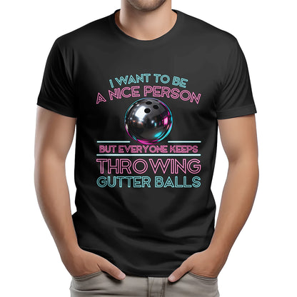 I Want To Be A Nice Person - Gutter Balls - Gift For Bowler