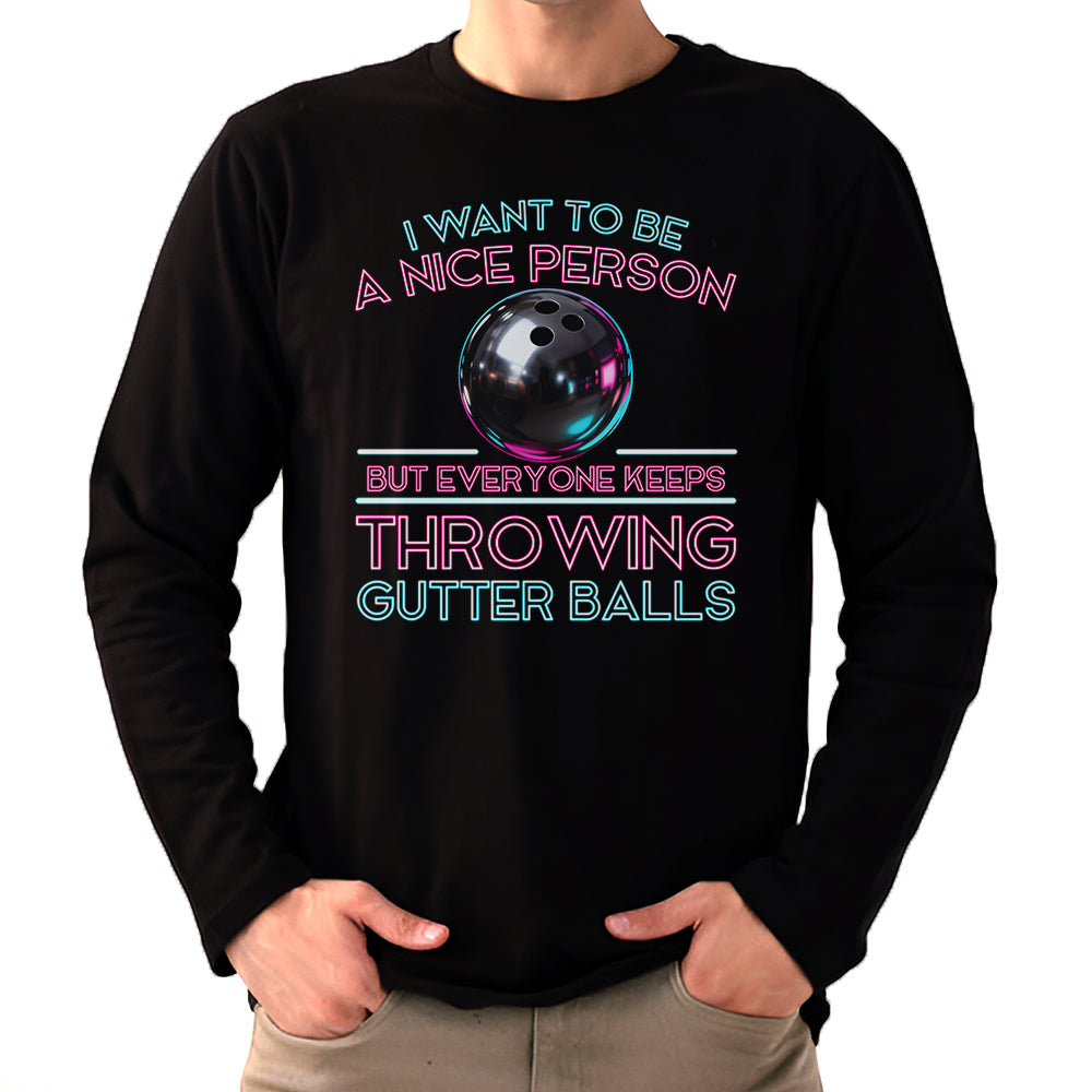 I Want To Be A Nice Person - Gutter Balls - Gift For Bowler