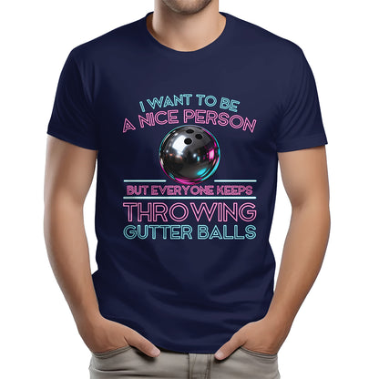 I Want To Be A Nice Person - Gutter Balls - Gift For Bowler