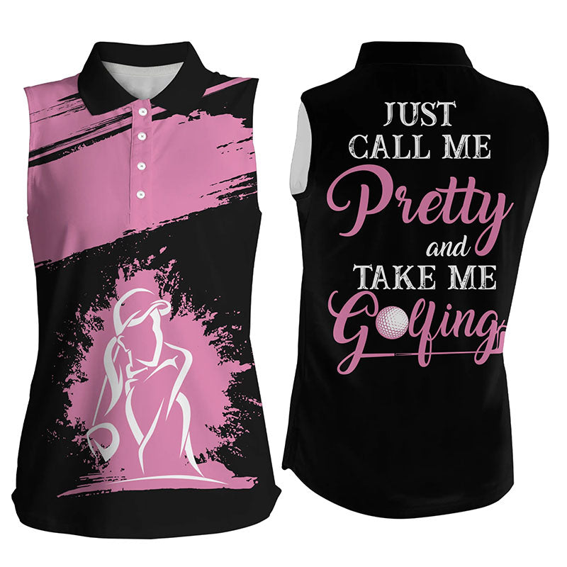 Just Call Me Pretty And Take Me Golfing Womens Sleeveless Polo Shirts, Funny Golf Shirt For Ladies LDT0020