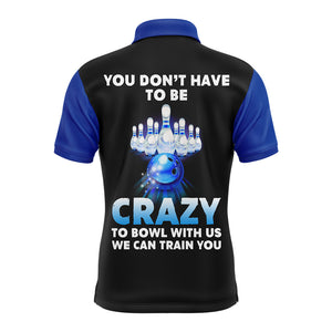 You Don't Have To Be Crazy To Bowl With Us Bowling Polo Shirts For Men Funny Custom Bowling Jersey BDT164