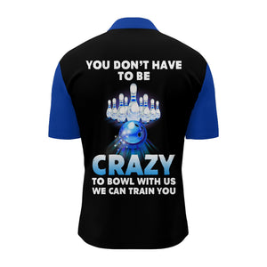 You Don't Have To Be Crazy To Bowl With Us Bowling Quarter-Zip Shirt Men Custom Bowling Jersey BDT166