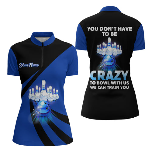 You Don't Have To Be Crazy To Bowl With Us Bowling Quarter-Zip Shirt Women Custom Bowling Jersey BDT167