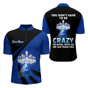 You Don't Have To Be Crazy To Bowl With Us Bowling Quarter-Zip Shirt Men Custom Bowling Jersey BDT166