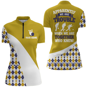 Apparently We Are Trouble When We Are Together Bowling 1/4 Zip Shirt For Women BDT191