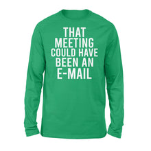 Load image into Gallery viewer, That meeting could have been an e-mail - funny Long Sleeve