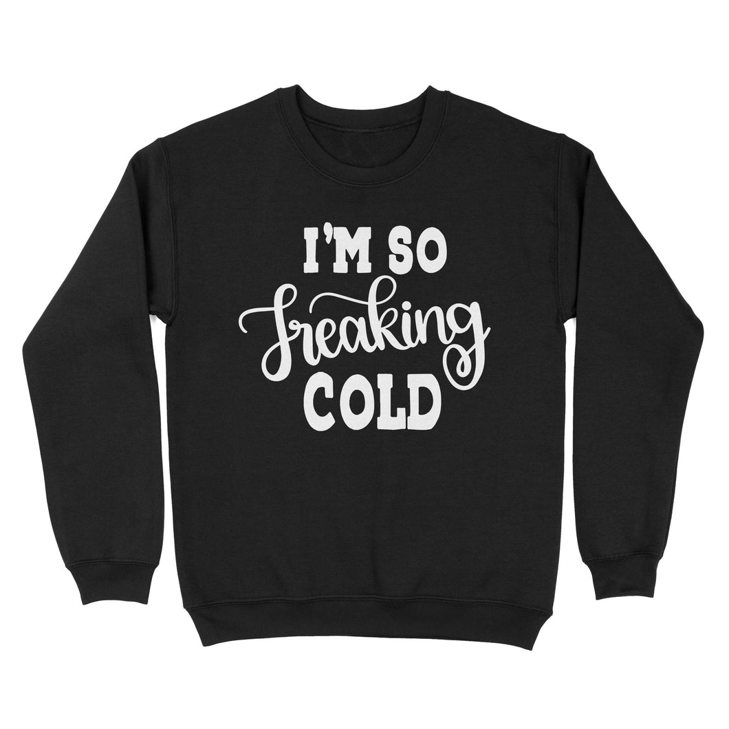 Quarantine Mothers Day Ideas - Best Gifts For Mother's Day -  I'm So Freaking Cold - Standard Crew Neck Sweatshirt