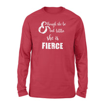 Load image into Gallery viewer, Though She Be But Little She is Fierce - Standard Long Sleeve