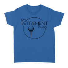 Load image into Gallery viewer, My Golf Retirement Plan funny saying golf shirts best golf gifts D06 NQS3426 Women&#39;s T-shirt