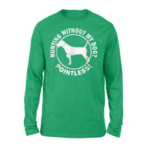 Load image into Gallery viewer, Hunting Without My Dog? Pointless - Hunting Dog Long sleeves - FSD367