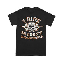 Load image into Gallery viewer, I Ride So I Don&#39;t Choke People - Motorcycle Men T-shirt, Cool Biker Cruiser Rider Shirt for Dad, Papa, Husband| NMS12