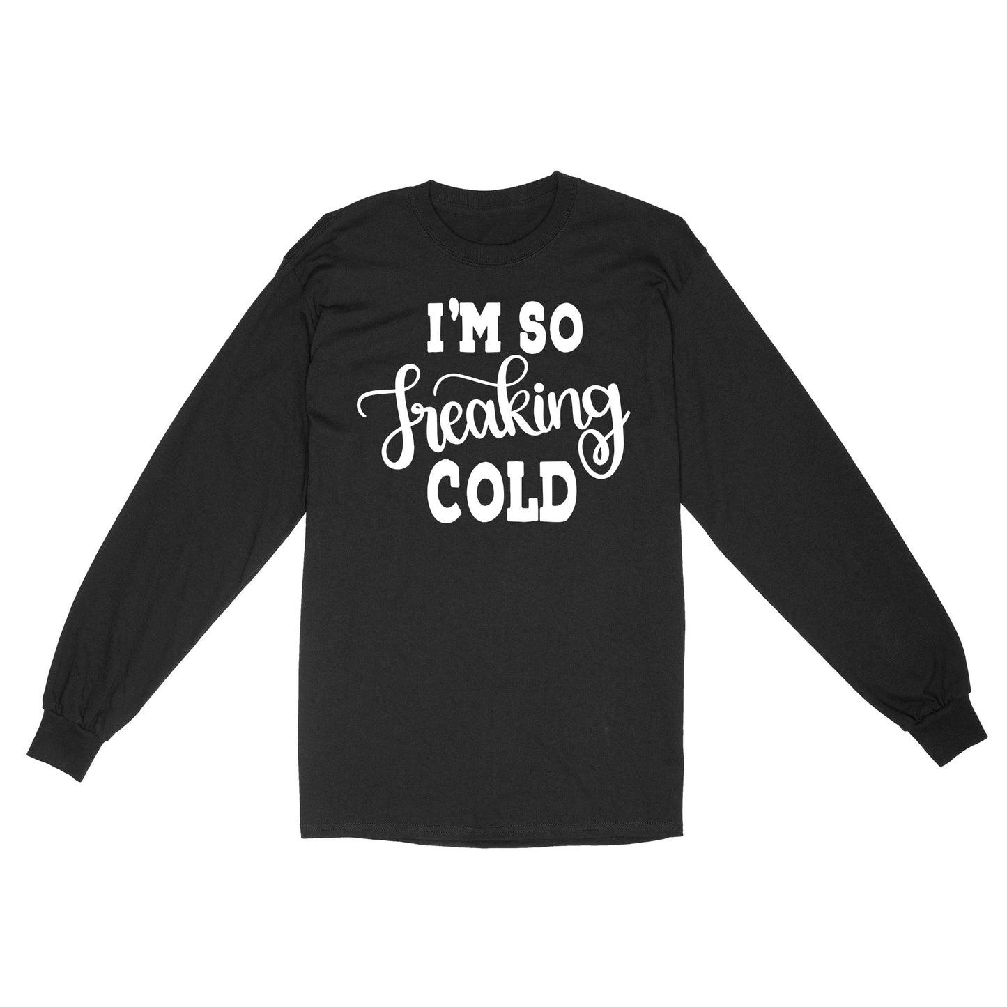 Quarantine Mothers Day Ideas - Best Gifts For Mother's Day -  I'm So Freaking Cold - Standard Long Sleeve