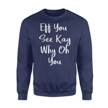 Load image into Gallery viewer, Eff You See Kay Why Oh You - Standard Crew Neck Sweatshirt