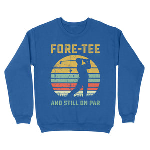 Fore-tee and still on par 40th Birthday Golf Shirt, Golf Gifts for Men, Golfing Shirt D01 NQS4284 Sweatshirt