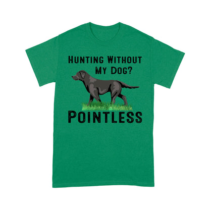 Hunting Without My Dog? Pointless Best Hunting Dog Black Labrador Retriever Dog T-shirt FSD2648D02