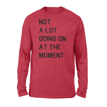 Load image into Gallery viewer, Not A Lot Going On At The Moment - Standard Long Sleeve