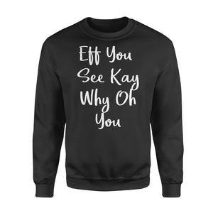 Eff You See Kay Why Oh You - Standard Crew Neck Sweatshirt