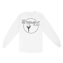 Load image into Gallery viewer, My Golf Retirement Plan funny saying golf shirts best golf gifts D06 NQS3426 Long Sleeve