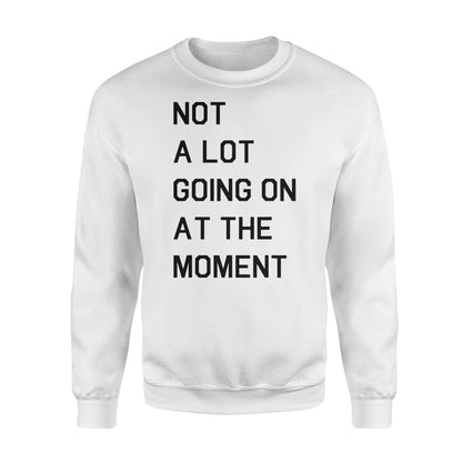 Not A Lot Going On At The Moment - Standard Crew Neck Sweatshirt