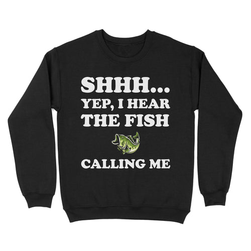 Shhh Yep I Hear The Fish Calling Me funny fishing shirt D02 NQS3227 Sweatshirt