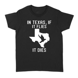TX Dove hunting Women's T shirt Texas "In Texas, If It Flies It Dies" - FSD1055
