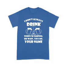 Load image into Gallery viewer, Funny camping shirt I Don&#39;t Always Drink When I&#39;m Camping custom name T-shirt - FSD1653D08