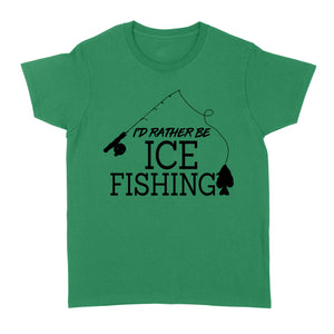 I'd rather be Ice fishing crappie Ice Hole Fish Frozen Winter Snow Angling D02 NQS2506 - Women's Tshirt