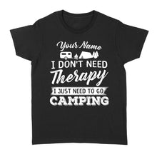 Load image into Gallery viewer, I Don&#39;t Need Therapy I Just Need to Go Camping Camp Funny Men Women custom name T-Shirt - FSD1650D03