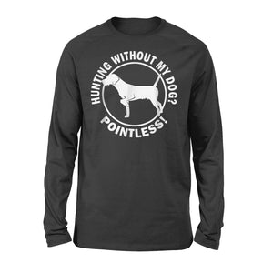 Hunting Without My Dog? Pointless - Hunting Dog Long sleeves - FSD367