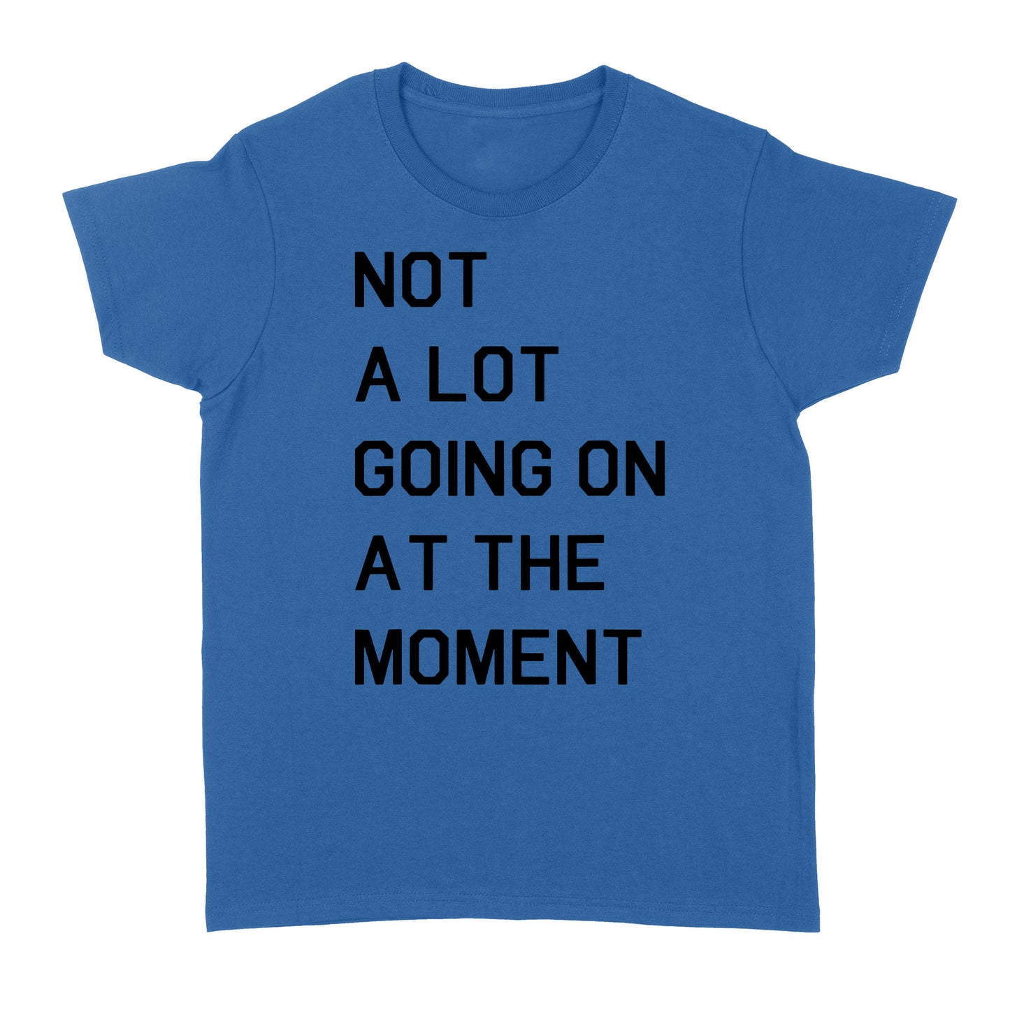 Not A Lot Going On At The Moment - Standard Women's T-shirt