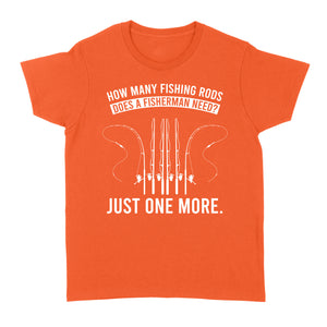 How many fishing rods does a fisherman need? Just one more - Funny fishing shirts D03 NQS2914 Standard Women's T-shirt