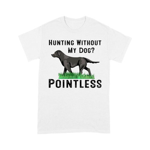 Hunting Without My Dog? Pointless Best Hunting Dog Black Labrador Retriever Dog T-shirt FSD2648D02