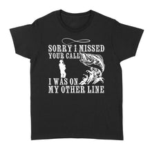 Load image into Gallery viewer, Funny fishing shirts Sorry I missed your call, I was on my other line Women&#39;s T-shirt, fishing gifts for fisherman - NQS1291